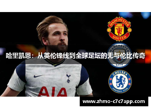 哈里凯恩：从英伦锋线到全球足坛的无与伦比传奇