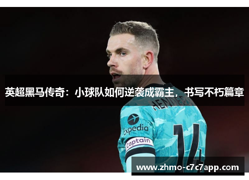 英超黑马传奇:小球队如何逆袭成霸主,书写不朽篇章 英超黑马传奇:小球队如何逆袭成霸主,书写不朽篇章