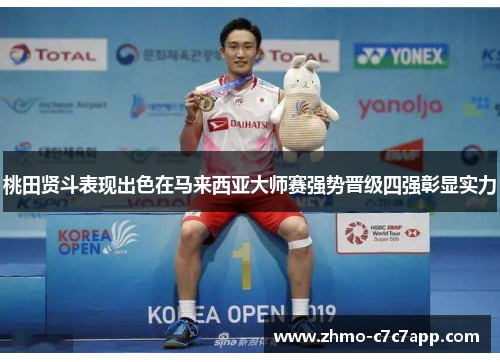 桃田贤斗表现出色在马来西亚大师赛强势晋级四强彰显实力 桃田贤斗表现出色在马来西亚大师赛强势晋级四强彰显实力