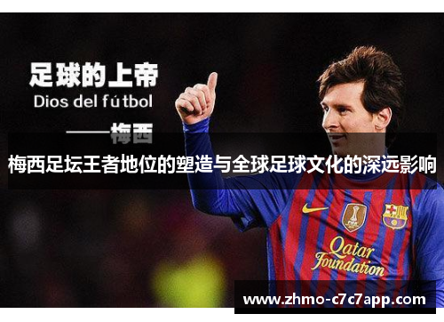 梅西足坛王者地位的塑造与全球足球文化的深远影响 梅西足坛王者地位的塑造与全球足球文化的深远影响