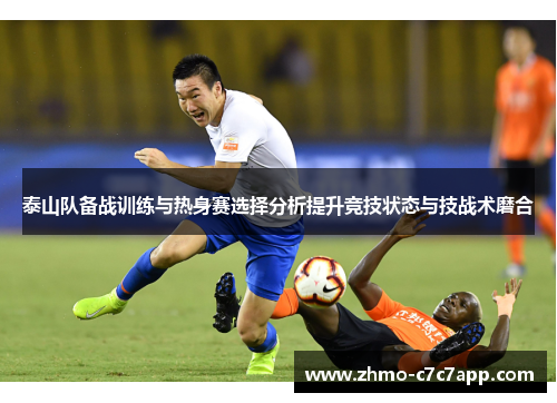 泰山队备战训练与热身赛选择分析提升竞技状态与技战术磨合 泰山队备战训练与热身赛选择分析提升竞技状态与技战术磨合