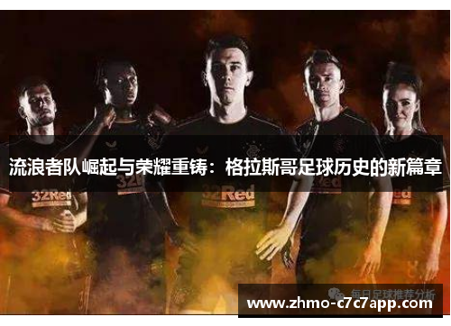 流浪者队崛起与荣耀重铸：格拉斯哥足球历史的新篇章