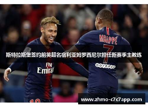 斯特拉斯堡签约前英超名宿利亚姆罗西尼尔担任新赛季主教练